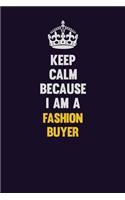 Keep Calm Because I Am A Fashion Buyer: Motivational and inspirational career blank lined gift notebook with matte finish