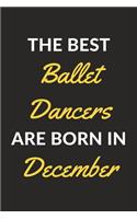 The Best Ballet Dancers Are Born In December: A Ballet Journal Notebook for Ballet Dancers, Masters, Mistresses and People Who Love Ballet (6" x 9" - 120 Pages)