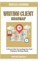 Writing Client Roadmap: A Proven Plan for Landing Your First Freelance Writing Clients