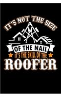 It's Not The Size Of The Nail It's The Skill Of The Roofer: Funny Roofer Journal Notebook Best Gifts For Roofer, Roofing Notebook Blank Lined Ruled Journal 6"x9" 100 Pages