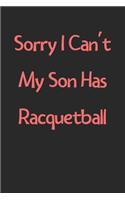 Sorry I Can't My Son Has Racquetball: Lined Journal, 120 Pages, 6 x 9, Funny Racquetball Gift Idea, Black Matte Finish (Sorry I Can't My Son Has Racquetball Journal)