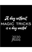 A Day Without Magic Tricks Is A Day Wasted 2020 Planner: Nice 2020 Calendar for Magic Tricks Fan - Christmas Gift Idea Magic Tricks Theme - Magic Tricks Lover Journal for 2020 - 120 pages 8.5x11 inches