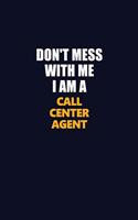 Don't Mess With Me I Am A Call Center Agent: Career journal, notebook and writing journal for encouraging men, women and kids. A framework for building your career.