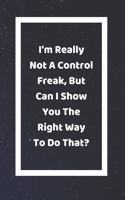 I'm Really Not A Control Freak But Can I Show You The Right Way To Do That?