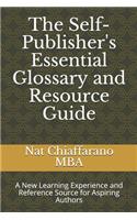 The Self-Publisher's Essential Glossary and Resource Guide: A New Learning Experience and Reference Source for Aspiring Authors