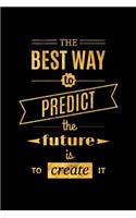The Best Way to Predict the Future Is to Create It: An Inspirational Journal to Get You Motivated!