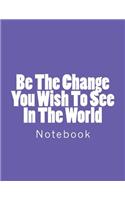 Be The Change You Wish To See In The World: Notebook Large Size 8.5 x 11 Ruled 150 Pages Softcover