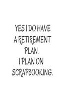Yes I Do Have A Retirement Plan. I Plan On Scrapbooking.: Funny Retirement Novelty Gift Notebook For Scrapbookers