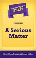 Short Story Press Presents A Serious Matter