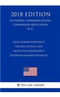 Local Number Portability Porting Interval and Validation Requirements - Telephone Number Portability (US Federal Communications Commission Regulation) (FCC) (2018 Edition)