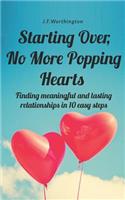 Starting Over, No More Popping Hearts: Finding Meaningful and Lasting Relationships in 10 Easy Steps
