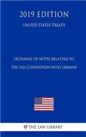 Exchange of Notes Relating to the Tax Convention with Ukraine (United States Treaty)