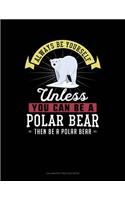 Always Be Yourself Unless You Can Be a Polar Bear Then Be a Polar Bear: 6 Columns Columnar Pad