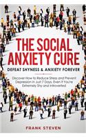 Social Anxiety Cure: Defeat Shyness & Anxiety Forever: Discover How to Reduce Stress and Prevent Depression in Just 7 Days, Even if You're Extremely Shy and Introverted