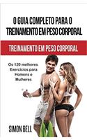 O Guia Completo Para O Treinamento Em Peso Corporal: OS 120 Melhores Exercicios Para Homens E Mulheres (Bodyweight Training Exercises Em Portugues/Portuguese Edition)