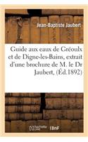 Guide Aux Eaux de Gréoulx Et de Digne-Les-Bains, Extrait d'Une Brochure de M. Le Dr Jaubert,