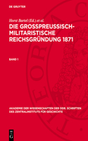 Die Großpreußisch-Militaristische Reichsgründung 1871. Band 1