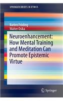 Neuroenhancement: how mental training and meditation can promote epistemic virtue.: How Mental Training and Meditation Can Promote Epistemic Virtue(SpringerBriefs in Ethics)
