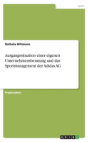 Ausgangssituation einer eigenen Unternehmensberatung und das Sportmanagement der Adidas AG