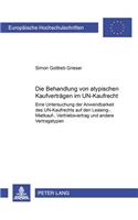 Die Behandlung Von Atypischen Kaufvertraegen Im Un-Kaufrecht: Eine Untersuchung Der Anwendbarkeit Des Un-Kaufrechts Auf Den Leasing-, Mietkauf-, Vertriebsvertrag Und Andere Vertragstypen(3881 Europaeische Hochschulschriften Recht)