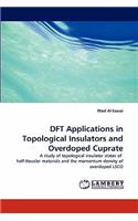 DFT Applications in Topological Insulators and Overdoped Cuprate