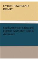 South American Fights and Fighters And Other Tales of Adventure