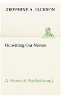 Outwitting Our Nerves A Primer of Psychotherapy