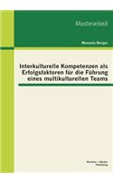 Interkulturelle Kompetenzen als Erfolgsfaktoren für die Führung eines multikulturellen Teams