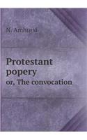 Protestant Popery Or, the Convocation