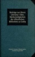 Beitrage zur altern Literatur: Oder, Merkwurdigkeiten der offentlichen Bibliothek zu Gotha