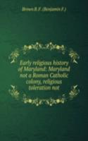 Early religious history of Maryland: Maryland not a Roman Catholic colony, religious toleration not