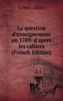 La question d'enseignement en 1789: d'apres les cahiers (French Edition)