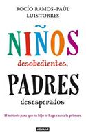 Ninos Desobedientes, Padres Desesperados: El Metodo Para Que Tu Hijo Te Haga Caso a la Primera = Disobedient Children, Desperate Parents