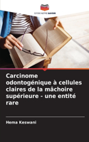 Carcinome odontogénique à cellules claires de la mâchoire supérieure - une entité rare