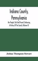 Indiana County, Pennsylvania; Her People, Past And Present, Embracing A History Of The County (Volume Ii)