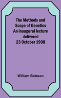 The Methods and Scope of Genetics An inaugural lecture delivered 23 October 1908
