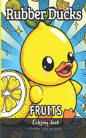 Rubber Ducks Fruits Coloring Book for Kids, Teens and Adults