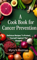 Cookbook for Cancer Prevention: Delicious Recipes To Protect Yourself Against The Disease