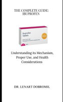 The Complete Guide: IBUPROFEN: Understanding its Mechanism, Proper Use, and Health Considerations