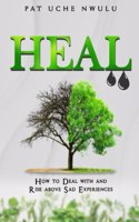 Heal: How To Deal With And Rise Above Sad Experiences