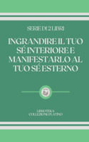 Ingrandire Il Tuo Sé Interiore E Manifestarlo Al Tuo Sé Esterno: serie di 2 libri