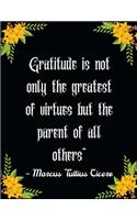 Gratitude is not only the greatest of virtues but the parent of all others" - Marcus Tullius Cicero: A 52 Week Guide To Cultivate An Attitude Of Gratitude: Gratitude ... ... Find happiness & peach in 5 minute a day