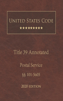 United States Code Annotated Title 39 Postal Service 2020 Edition §§101 - 5605