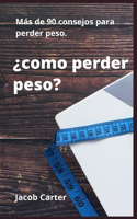 ¿como perder peso?: Más de 90 consejos para perder peso.