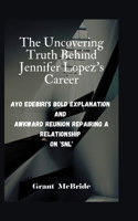 The Uncovering Truth Behind Jennifer Lopez's Career
