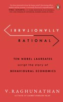 Irrationally Rational: Ten Nobel Laureates Script the Story of Behavioural Economics
