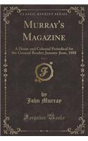 Murray's Magazine, Vol. 3: A Home and Colonial Periodical for the General Reader; January-June, 1888 (Classic Reprint): A Home and Colonial Periodical for the General Reader; January-June, 1888 (Classic Reprint)