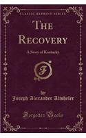 The Recovery: A Story of Kentucky (Classic Reprint)
