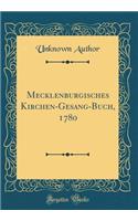 Mecklenburgisches Kirchen-Gesang-Buch, 1780 (Classic Reprint)
