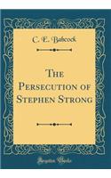 The Persecution of Stephen Strong (Classic Reprint)